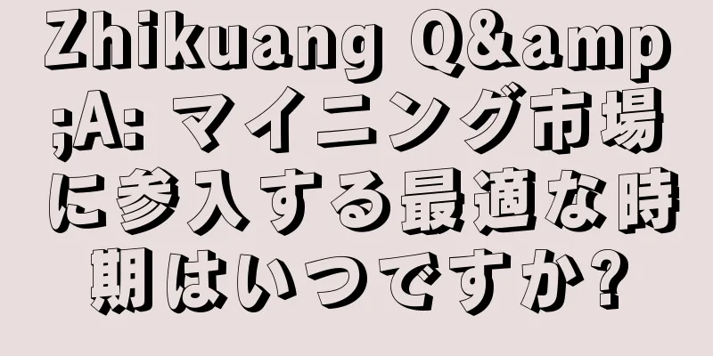 Zhikuang Q&A: マイニング市場に参入する最適な時期はいつですか?