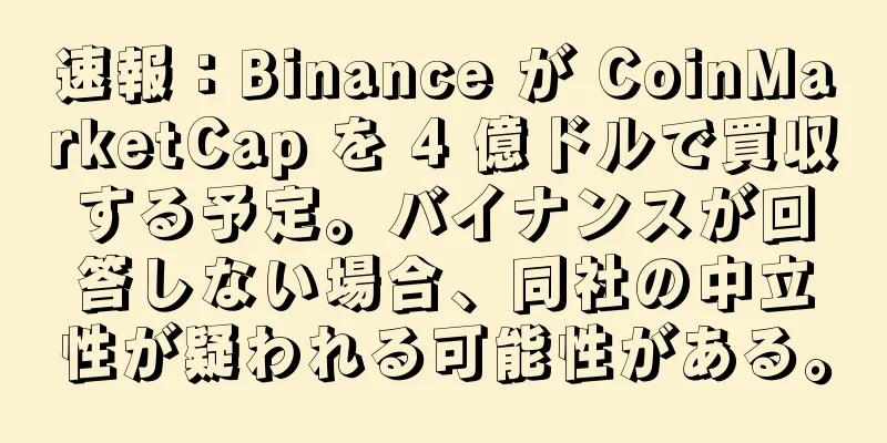 速報：Binance が CoinMarketCap を 4 億ドルで買収する予定。バイナンスが回答しない場合、同社の中立性が疑われる可能性がある。