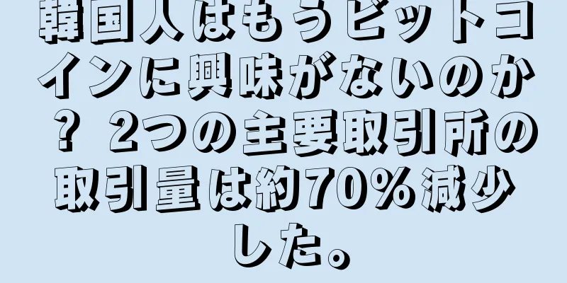 韓国人はもうビットコインに興味がないのか？ 2つの主要取引所の取引量は約70％減少した。