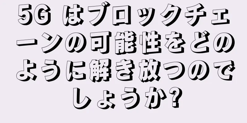 5G はブロックチェーンの可能性をどのように解き放つのでしょうか?
