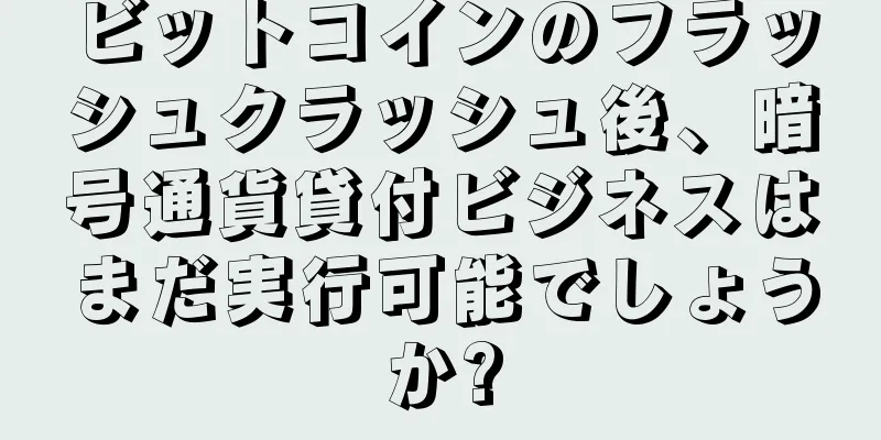 ビットコインのフラッシュクラッシュ後、暗号通貨貸付ビジネスはまだ実行可能でしょうか?