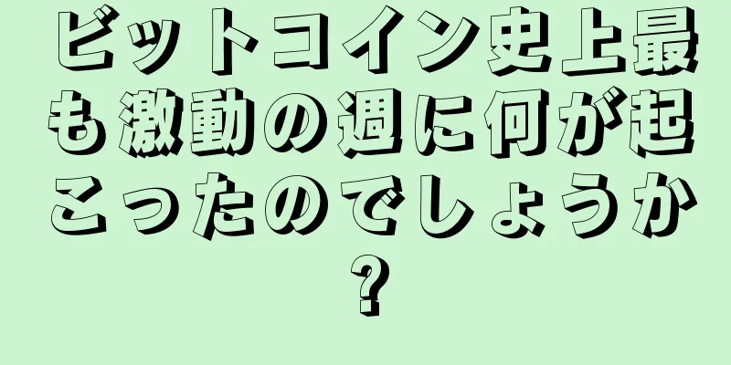 ビットコイン史上最も激動の週に何が起こったのでしょうか?