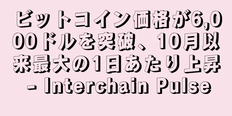 ビットコイン価格が6,000ドルを突破、10月以来最大の1日あたり上昇 - Interchain Pulse