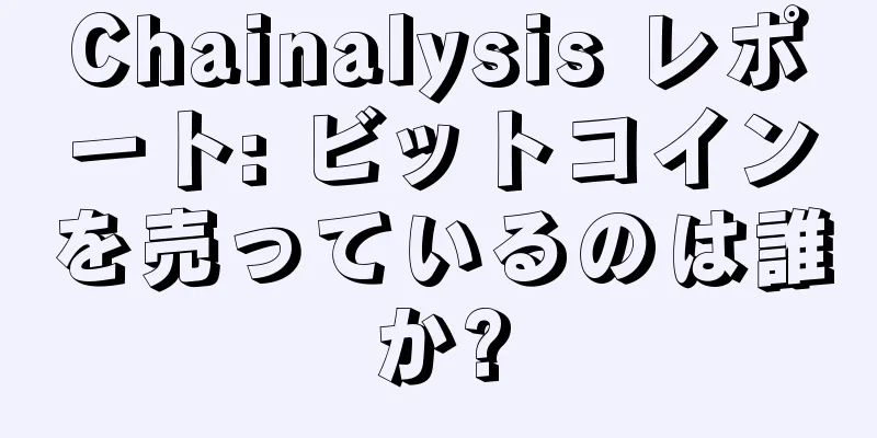 Chainalysis レポート: ビットコインを売っているのは誰か?