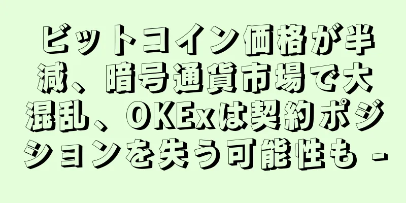 ビットコイン価格が半減、暗号通貨市場で大混乱、OKExは契約ポジションを失う可能性も -