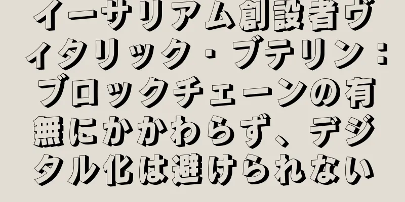 イーサリアム創設者ヴィタリック・ブテリン：ブロックチェーンの有無にかかわらず、デジタル化は避けられない