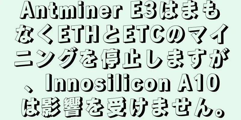 Antminer E3はまもなくETHとETCのマイニングを停止しますが、Innosilicon A10は影響を受けません。