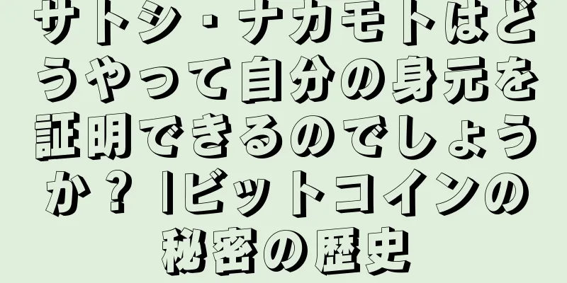サトシ・ナカモトはどうやって自分の身元を証明できるのでしょうか？ |ビットコインの秘密の歴史