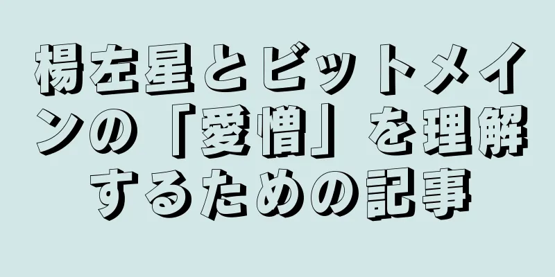 楊左星とビットメインの「愛憎」を理解するための記事