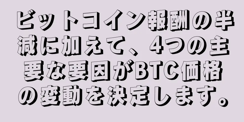 ビットコイン報酬の半減に加えて、4つの主要な要因がBTC価格の変動を決定します。