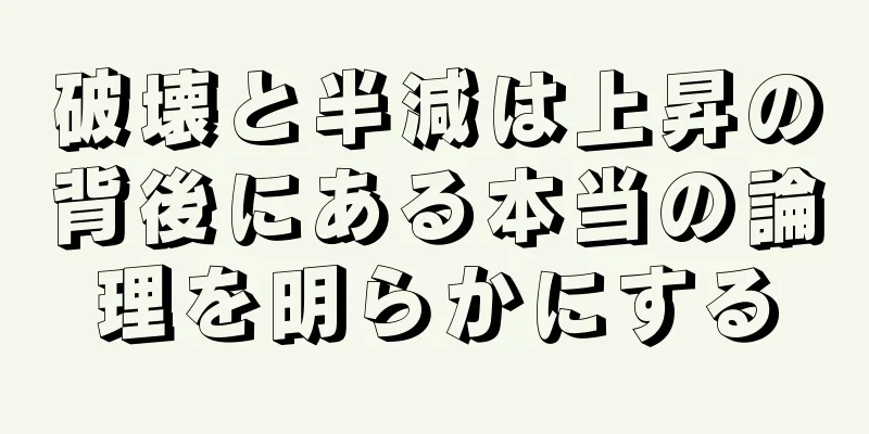破壊と半減は上昇の背後にある本当の論理を明らかにする