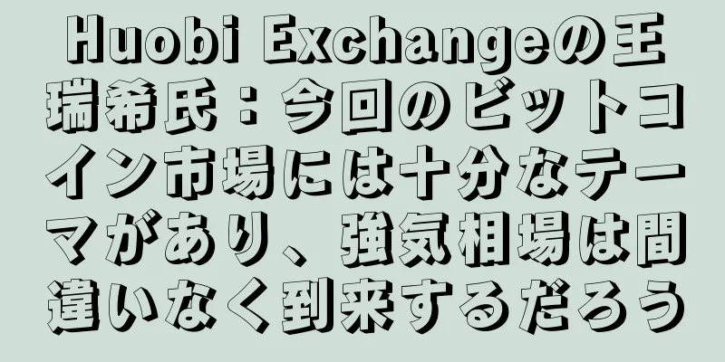 Huobi Exchangeの王瑞希氏：今回のビットコイン市場には十分なテーマがあり、強気相場は間違いなく到来するだろう