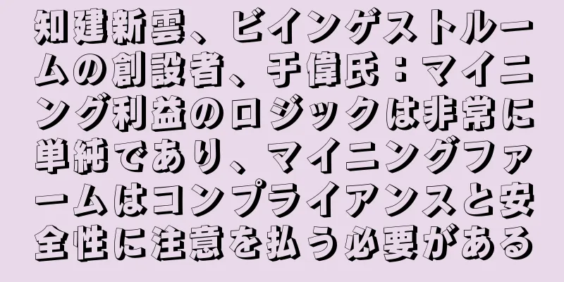 知建新雲、ビインゲストルームの創設者、于偉氏：マイニング利益のロジックは非常に単純であり、マイニングファームはコンプライアンスと安全性に注意を払う必要がある