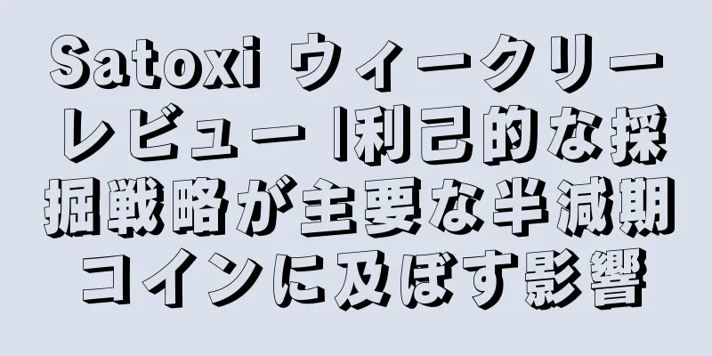 Satoxi ウィークリーレビュー |利己的な採掘戦略が主要な半減期コインに及ぼす影響