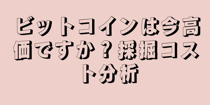 ビットコインは今高価ですか？採掘コスト分析