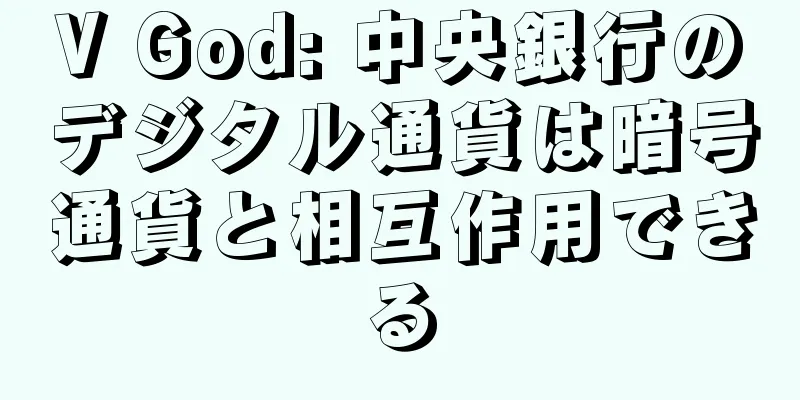 V God: 中央銀行のデジタル通貨は暗号通貨と相互作用できる
