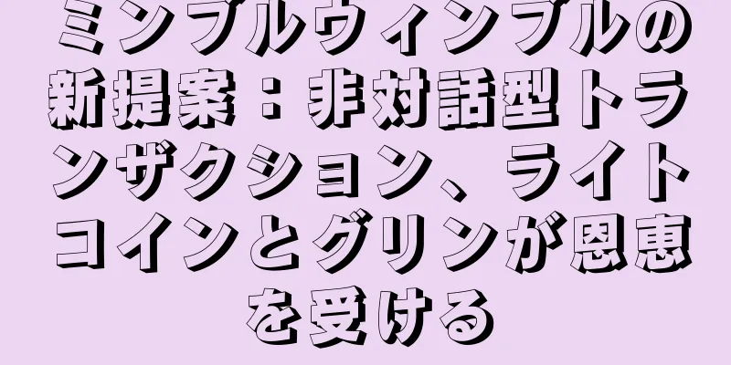ミンブルウィンブルの新提案：非対話型トランザクション、ライトコインとグリンが恩恵を受ける