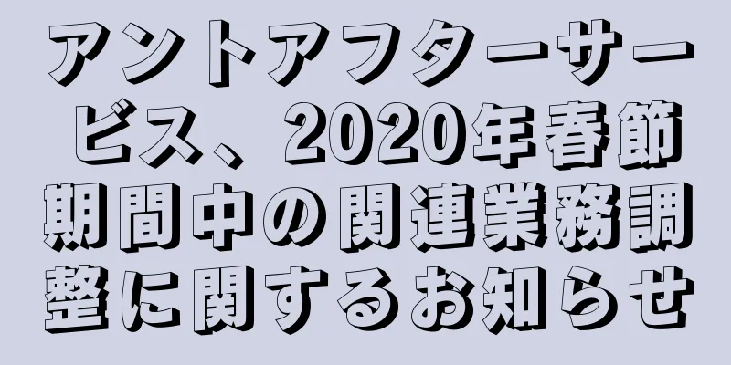 アントアフターサービス、2020年春節期間中の関連業務調整に関するお知らせ