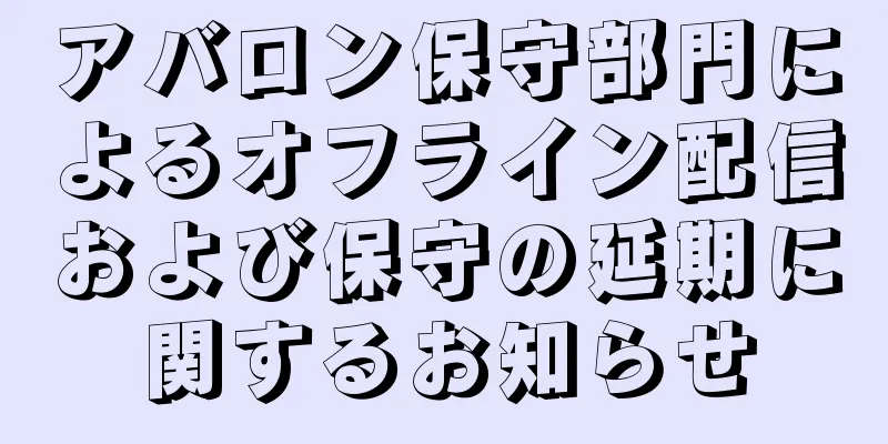 アバロン保守部門によるオフライン配信および保守の延期に関するお知らせ
