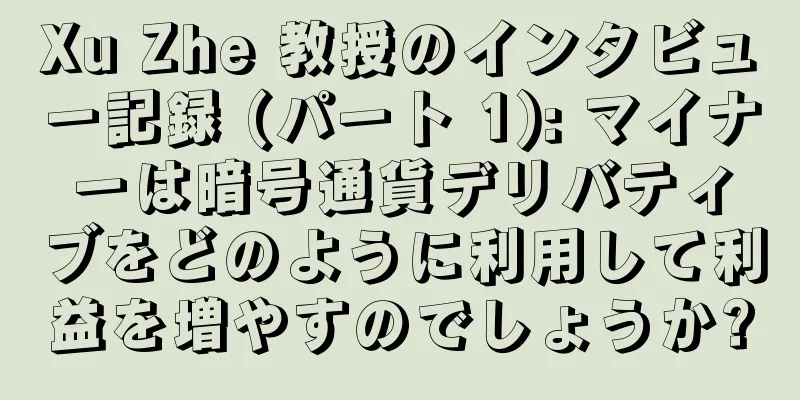 Xu Zhe 教授のインタビュー記録 (パート 1): マイナーは暗号通貨デリバティブをどのように利用して利益を増やすのでしょうか?