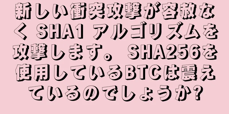 新しい衝突攻撃が容赦なく SHA1 アルゴリズムを攻撃します。 SHA256を使用しているBTCは震えているのでしょうか?