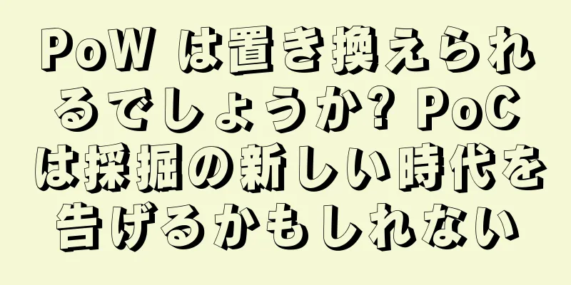 PoW は置き換えられるでしょうか? PoCは採掘の新しい時代を告げるかもしれない