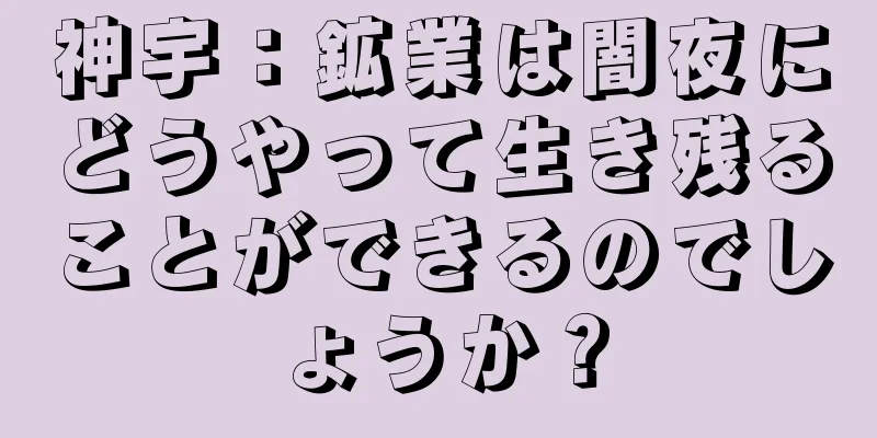 神宇：鉱業は闇夜にどうやって生き残ることができるのでしょうか？