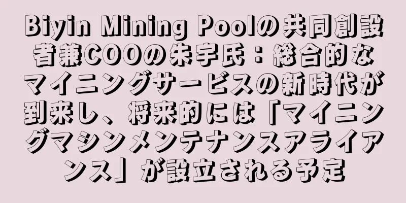 Biyin Mining Poolの共同創設者兼COOの朱宇氏：総合的なマイニングサービスの新時代が到来し、将来的には「マイニングマシンメンテナンスアライアンス」が設立される予定