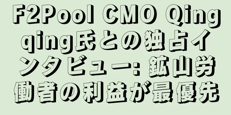 F2Pool CMO Qingqing氏との独占インタビュー: 鉱山労働者の利益が最優先