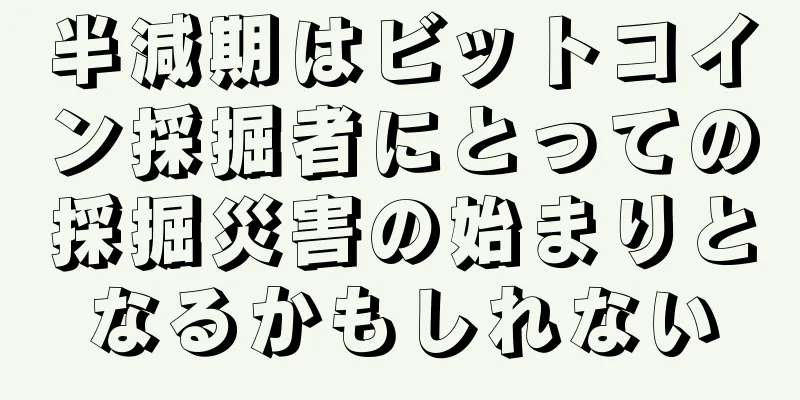 半減期はビットコイン採掘者にとっての採掘災害の始まりとなるかもしれない