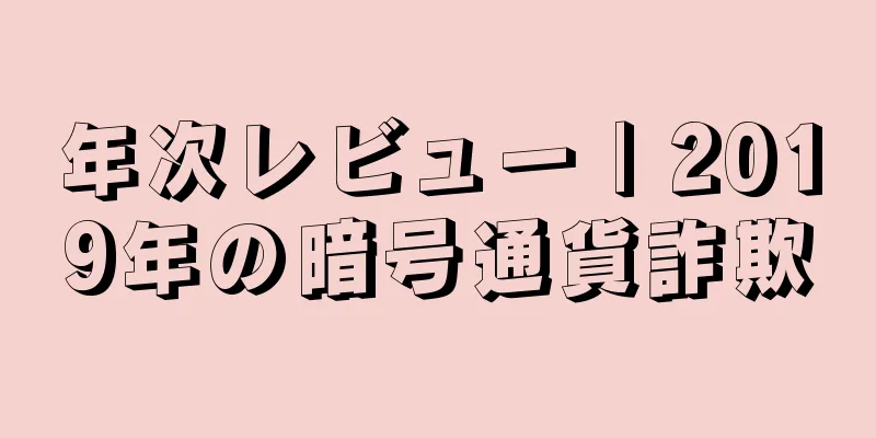 年次レビュー | 2019年の暗号通貨詐欺