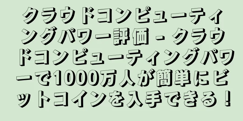 クラウドコンピューティングパワー評価 - クラウドコンピューティングパワーで1000万人が簡単にビットコインを入手できる！