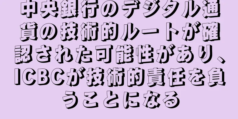 中央銀行のデジタル通貨の技術的ルートが確認された可能性があり、ICBCが技術的責任を負うことになる