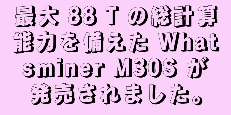 最大 88 T の総計算能力を備えた Whatsminer M30S が発売されました。