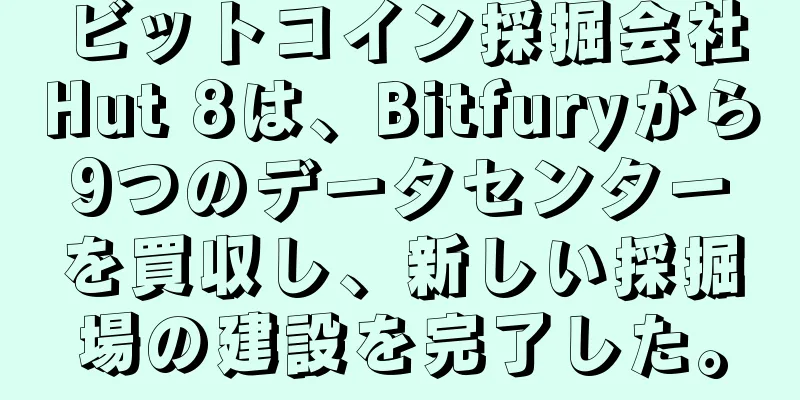 ビットコイン採掘会社Hut 8は、Bitfuryから9つのデータセンターを買収し、新しい採掘場の建設を完了した。