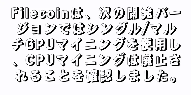 Filecoinは、次の開発バージョンではシングル/マルチGPUマイニングを使用し、CPUマイニングは廃止されることを確認しました。