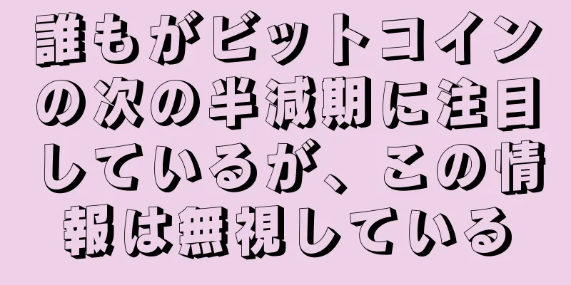 誰もがビットコインの次の半減期に注目しているが、この情報は無視している