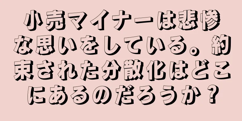小売マイナーは悲惨な思いをしている。約束された分散化はどこにあるのだろうか？