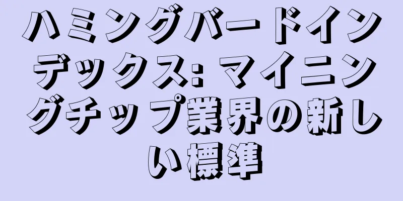 ハミングバードインデックス: マイニングチップ業界の新しい標準