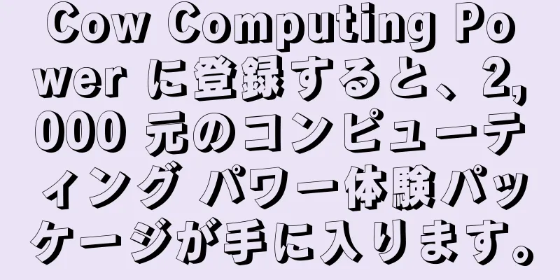 Cow Computing Power に登録すると、2,000 元のコンピューティング パワー体験パッケージが手に入ります。
