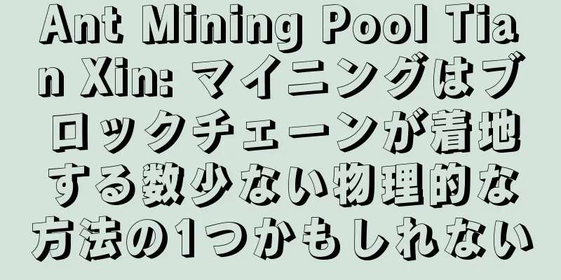 Ant Mining Pool Tian Xin: マイニングはブロックチェーンが着地する数少ない物理的な方法の1つかもしれない