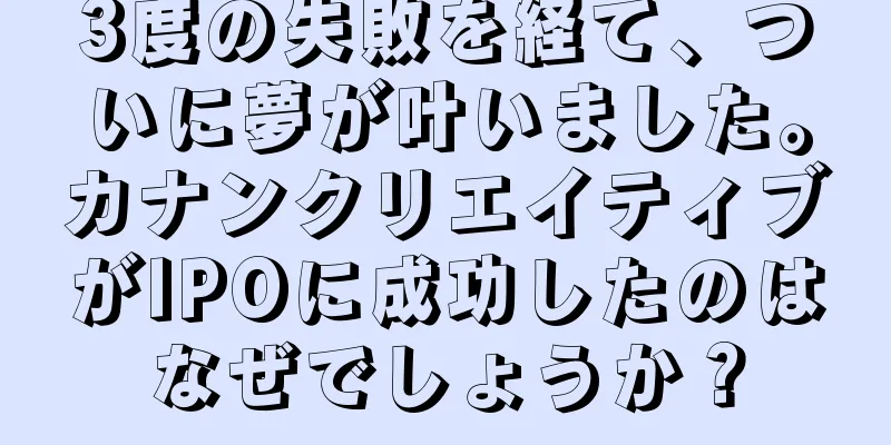 3度の失敗を経て、ついに夢が叶いました。カナンクリエイティブがIPOに成功したのはなぜでしょうか？