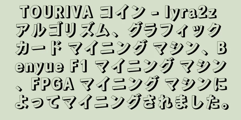 TOURIVA コイン - lyra2z アルゴリズム、グラフィック カード マイニング マシン、Benyue F1 マイニング マシン、FPGA マイニング マシンによってマイニングされました。