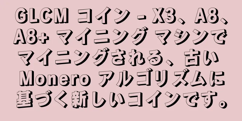 GLCM コイン - X3、A8、A8+ マイニング マシンでマイニングされる、古い Monero アルゴリズムに基づく新しいコインです。