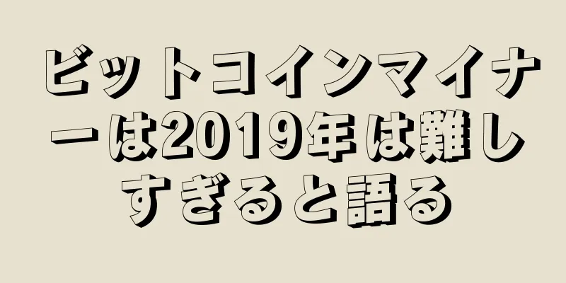 ビットコインマイナーは2019年は難しすぎると語る