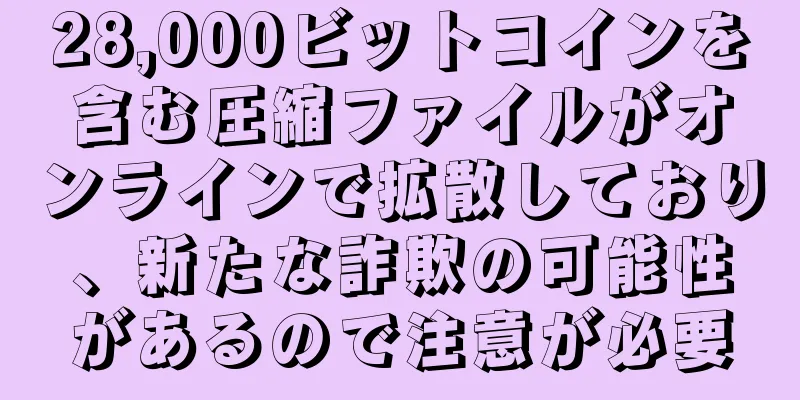 28,000ビットコインを含む圧縮ファイルがオンラインで拡散しており、新たな詐欺の可能性があるので注意が必要