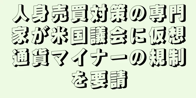 人身売買対策の専門家が米国議会に仮想通貨マイナーの規制を要請