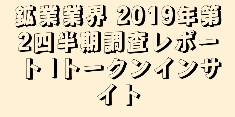 鉱業業界 2019年第2四半期調査レポート |トークンインサイト