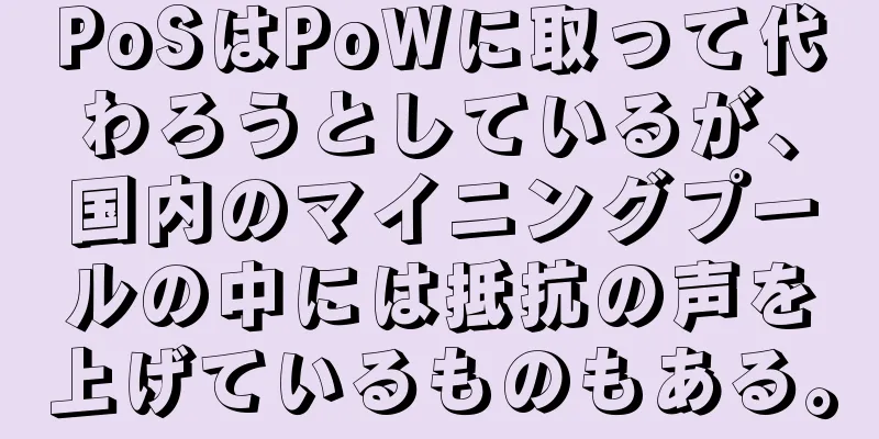 PoSはPoWに取って代わろうとしているが、国内のマイニングプールの中には抵抗の声を上げているものもある。