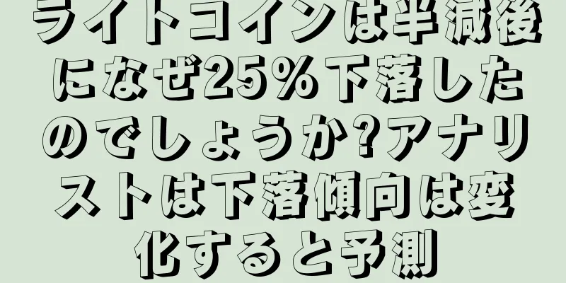 ライトコインは半減後になぜ25%下落したのでしょうか?アナリストは下落傾向は変化すると予測